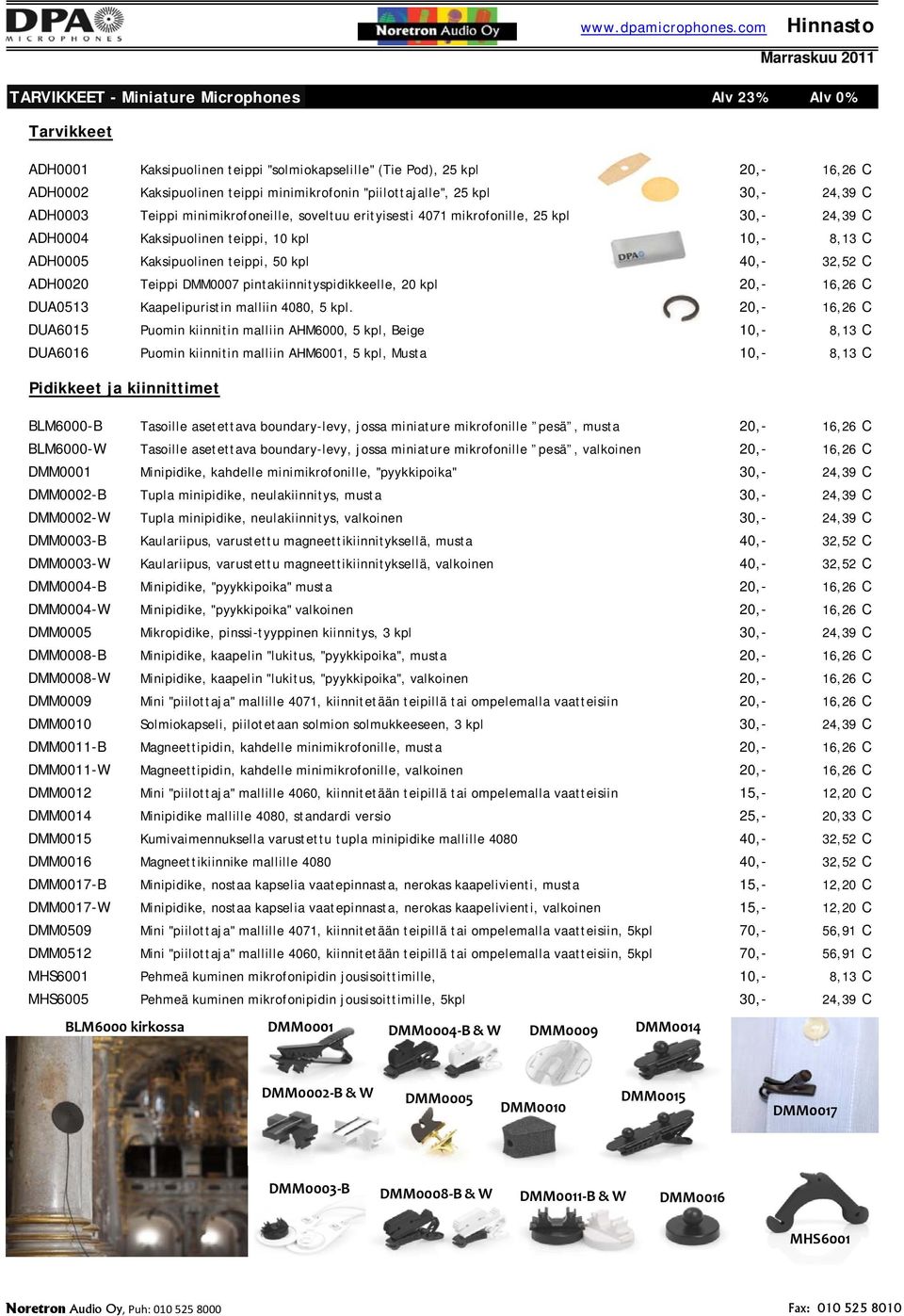 Kaksipuolinen teippi, 50 kpl 40,- 32,52 C ADH0020 Teippi DMM0007 pintakiinnityspidikkeelle, 20 kpl 20,- 16,26 C DUA0513 Kaapelipuristin malliin 4080, 5 kpl.