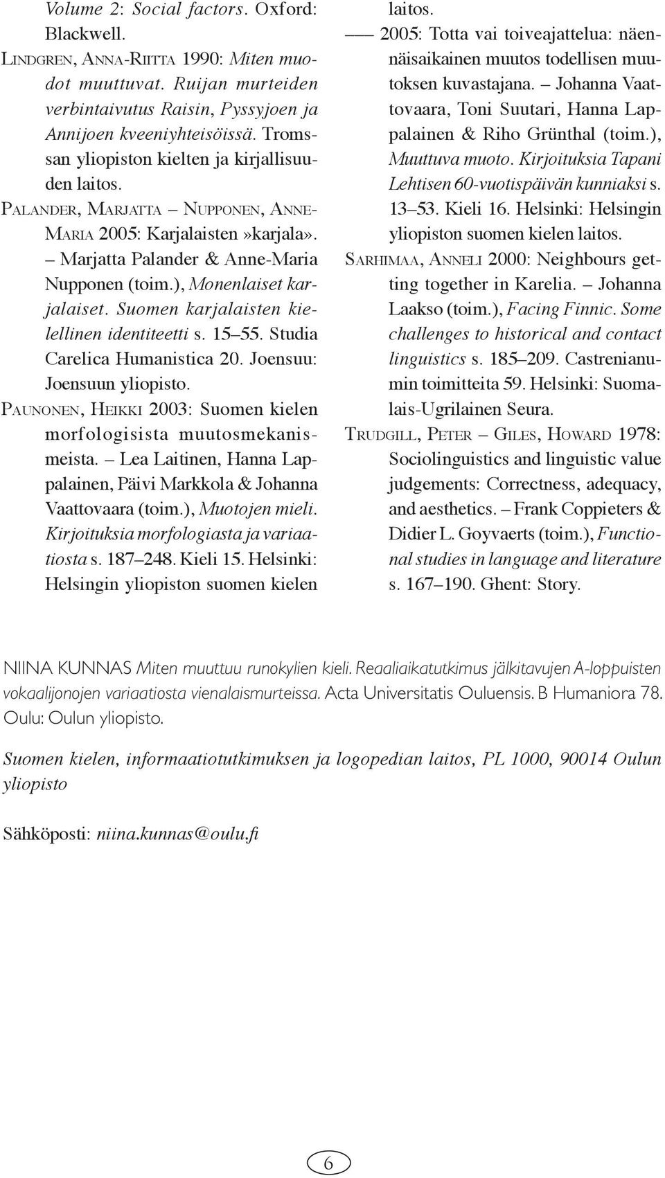 Suomen karjalaisten kielellinen identiteetti s. 15 55. Studia Carelica Humanistica 20. Joensuu: Joensuun yliopisto. PAUNONEN, HEIKKI 2003: Suomen kielen morfologisista muutosmekanismeista.