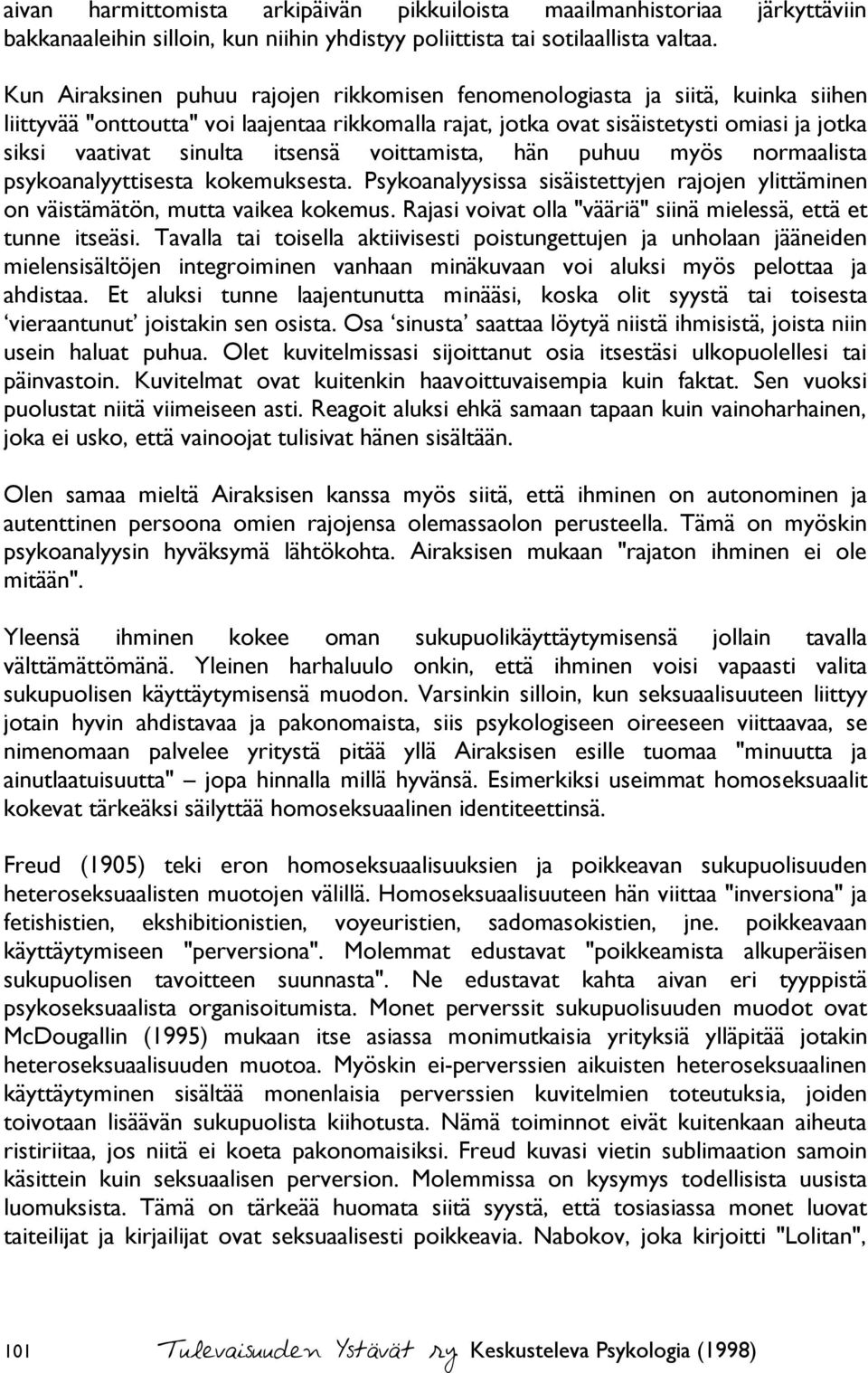 itsensä voittamista, hän puhuu myös normaalista psykoanalyyttisesta kokemuksesta. Psykoanalyysissa sisäistettyjen rajojen ylittäminen on väistämätön, mutta vaikea kokemus.