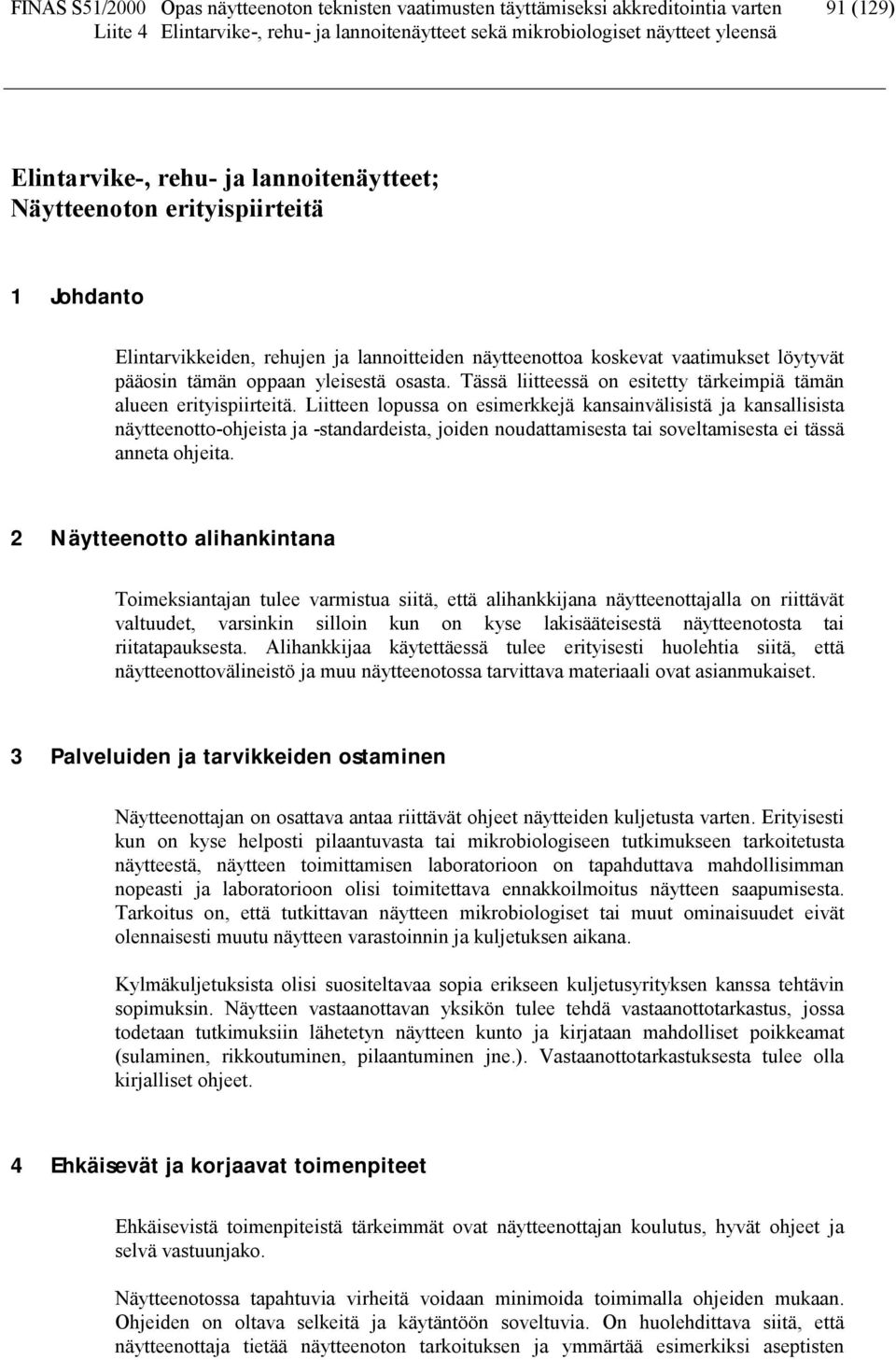 Liitteen lopussa on esimerkkejä kansainvälisistä ja kansallisista näytteenotto-ohjeista ja -standardeista, joiden noudattamisesta tai soveltamisesta ei tässä anneta ohjeita.