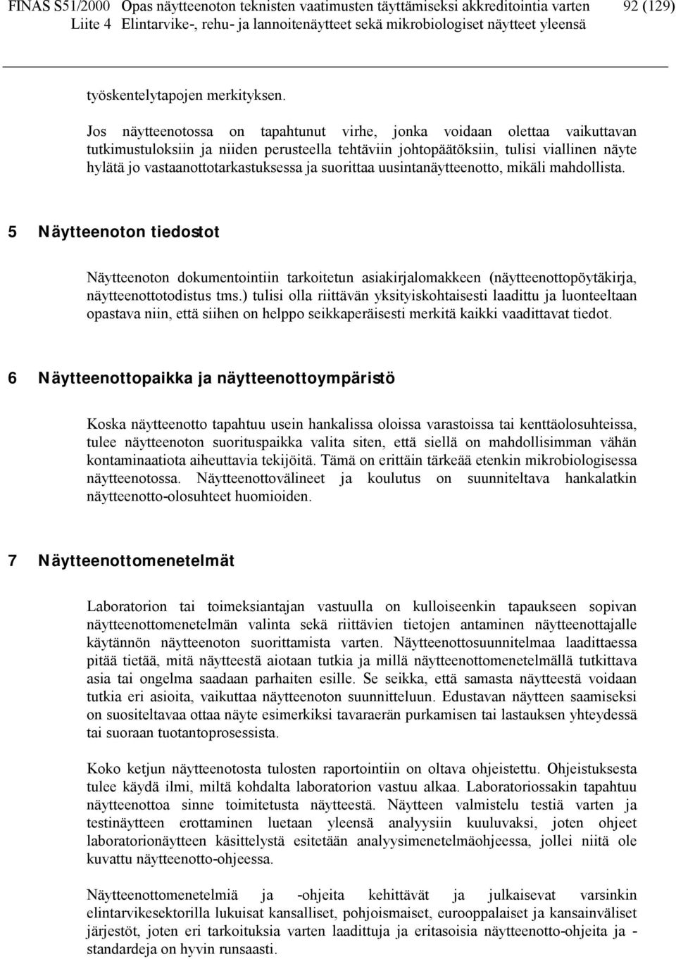 ja suorittaa uusintanäytteenotto, mikäli mahdollista. 5 Näytteenoton tiedostot Näytteenoton dokumentointiin tarkoitetun asiakirjalomakkeen (näytteenottopöytäkirja, näytteenottotodistus tms.