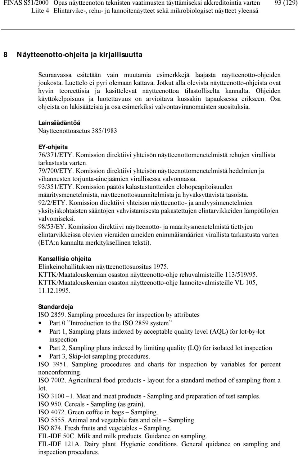 Ohjeiden käyttökelpoisuus ja luotettavuus on arvioitava kussakin tapauksessa erikseen. Osa ohjeista on lakisääteisiä ja osa esimerkiksi valvontaviranomaisten suosituksia.