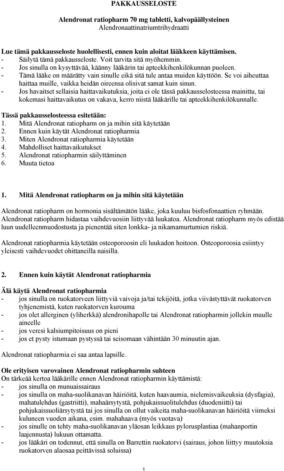 - Tämä lääke on määrätty vain sinulle eikä sitä tule antaa muiden käyttöön. Se voi aiheuttaa haittaa muille, vaikka heidän oireensa olisivat samat kuin sinun.