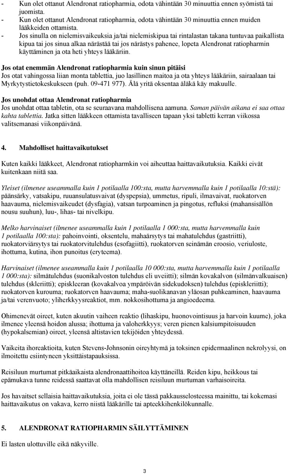 - Jos sinulla on nielemisvaikeuksia ja/tai nielemiskipua tai rintalastan takana tuntuvaa paikallista kipua tai jos sinua alkaa närästää tai jos närästys pahenee, lopeta Alendronat ratiopharmin