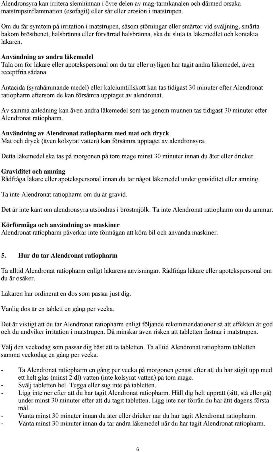 läkaren. Användning av andra läkemedel Tala om för läkare eller apotekspersonal om du tar eller nyligen har tagit andra läkemedel, även receptfria sådana.