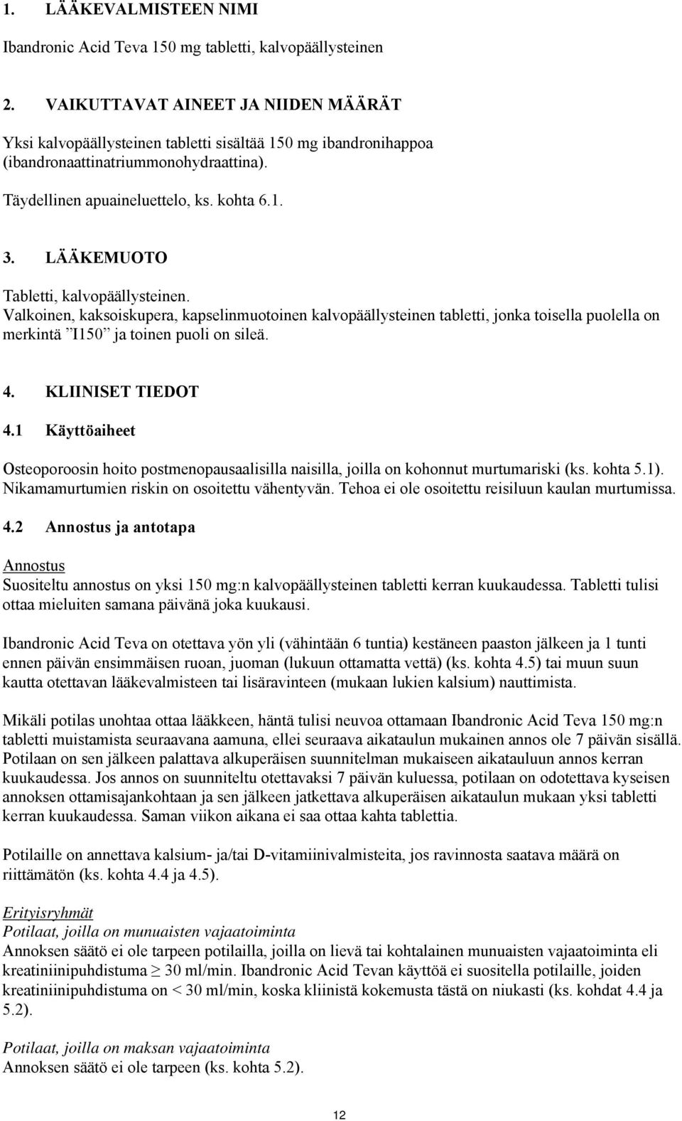 LÄÄKEMUOTO Tabletti, kalvopäällysteinen. Valkoinen, kaksoiskupera, kapselinmuotoinen kalvopäällysteinen tabletti, jonka toisella puolella on merkintä I150 ja toinen puoli on sileä. 4.