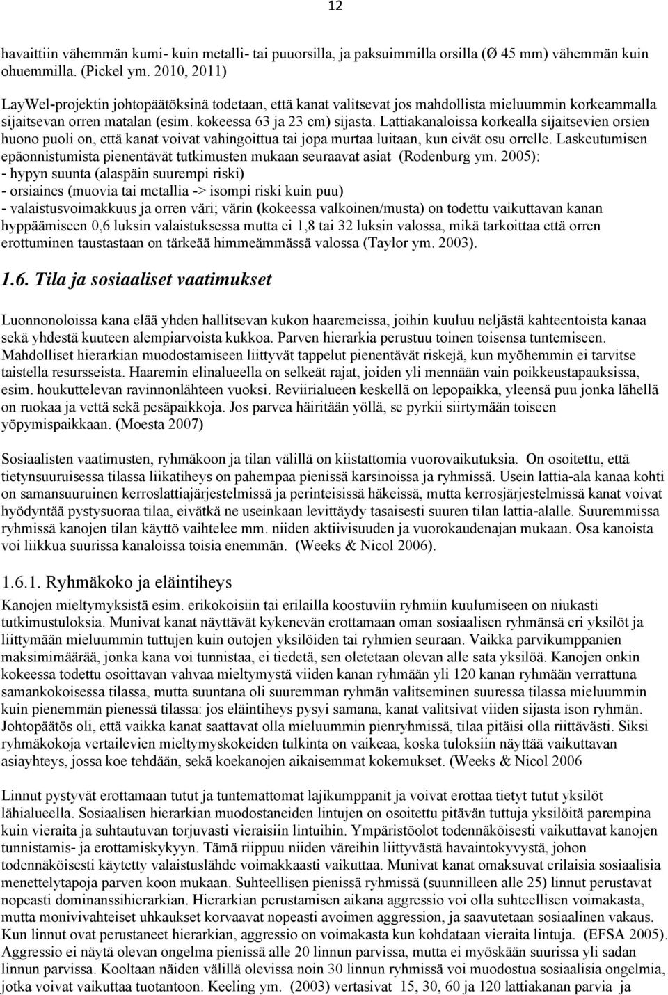 Lattiakanaloissa korkealla sijaitsevien orsien huono puoli on, että kanat voivat vahingoittua tai jopa murtaa luitaan, kun eivät osu orrelle.