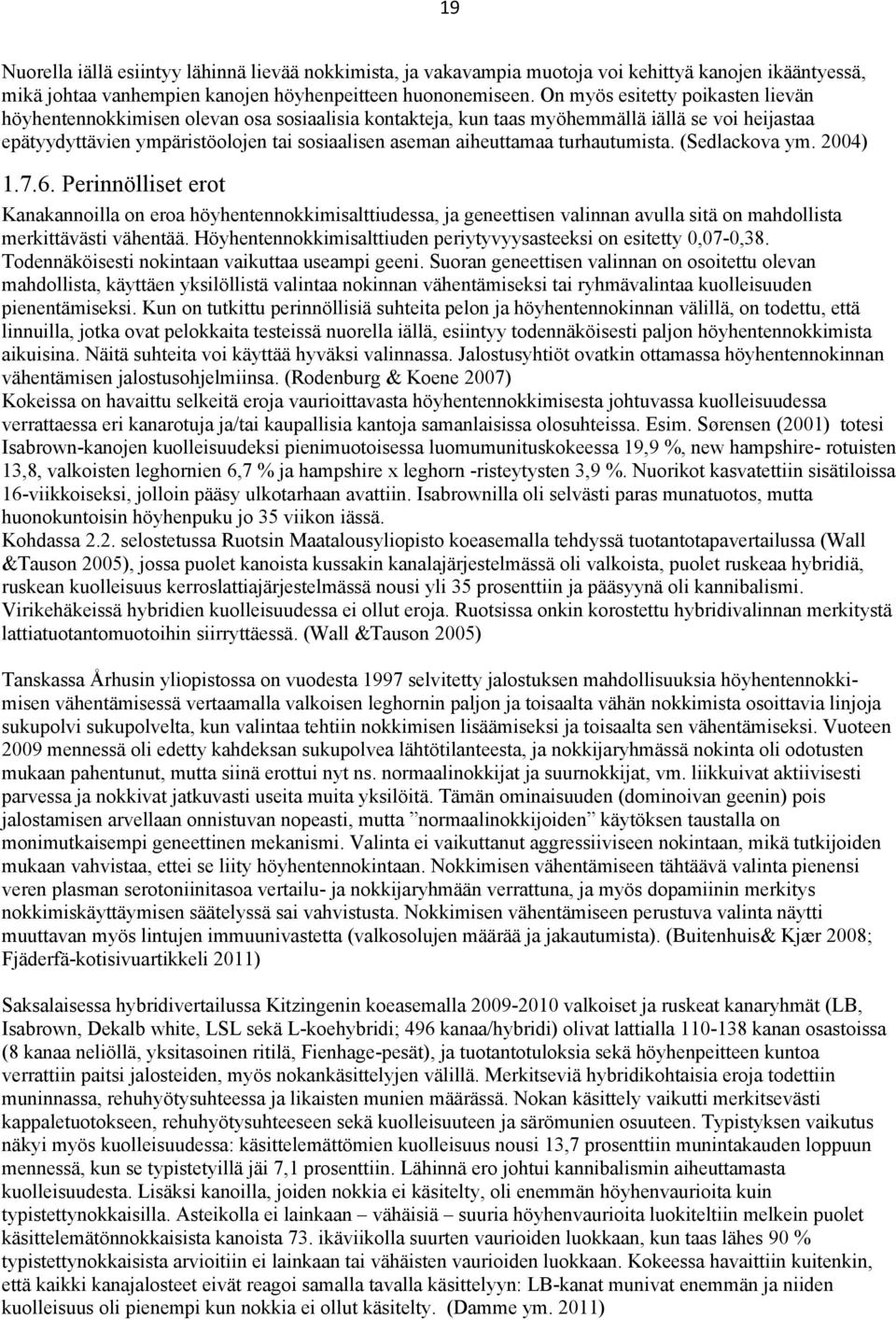 turhautumista. (Sedlackova ym. 2004) 1.7.6. Perinnölliset erot Kanakannoilla on eroa höyhentennokkimisalttiudessa, ja geneettisen valinnan avulla sitä on mahdollista merkittävästi vähentää.