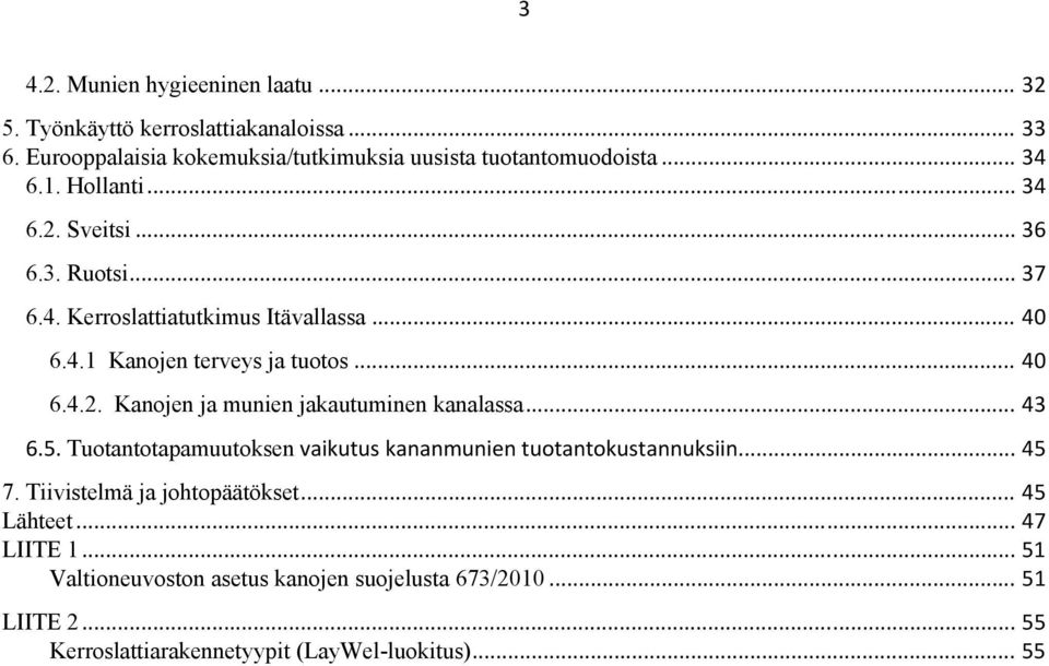 .. 43 6.5. Tuotantotapamuutoksen vaikutus kananmunien tuotantokustannuksiin... 45 7. Tiivistelmä ja johtopäätökset... 45 Lähteet... 47 LIITE 1.