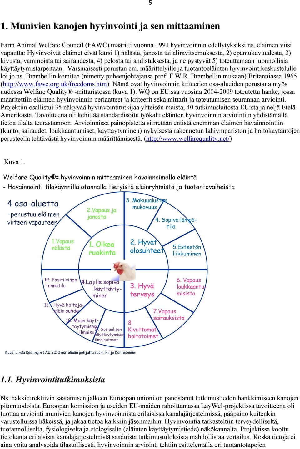 pystyvät 5) toteuttamaan luonnollisia käyttäytymistarpeitaan. Varsinaisesti perustan em. määrittelyille ja tuotantoeläinten hyvinvointikeskustelulle loi jo ns.
