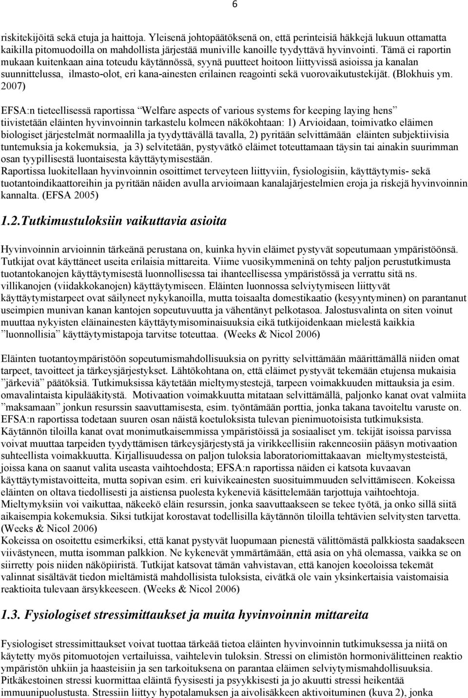 Tämä ei raportin mukaan kuitenkaan aina toteudu käytännössä, syynä puutteet hoitoon liittyvissä asioissa ja kanalan suunnittelussa, ilmasto-olot, eri kana-ainesten erilainen reagointi sekä