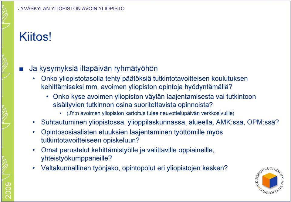 (JY:n avoimen yliopiston kartoitus tulee neuvottelupäivän verkkosivuille) Suhtautuminen yliopistossa, ylioppilaskunnassa, alueella, AMK:ssa, OPM:ssä?