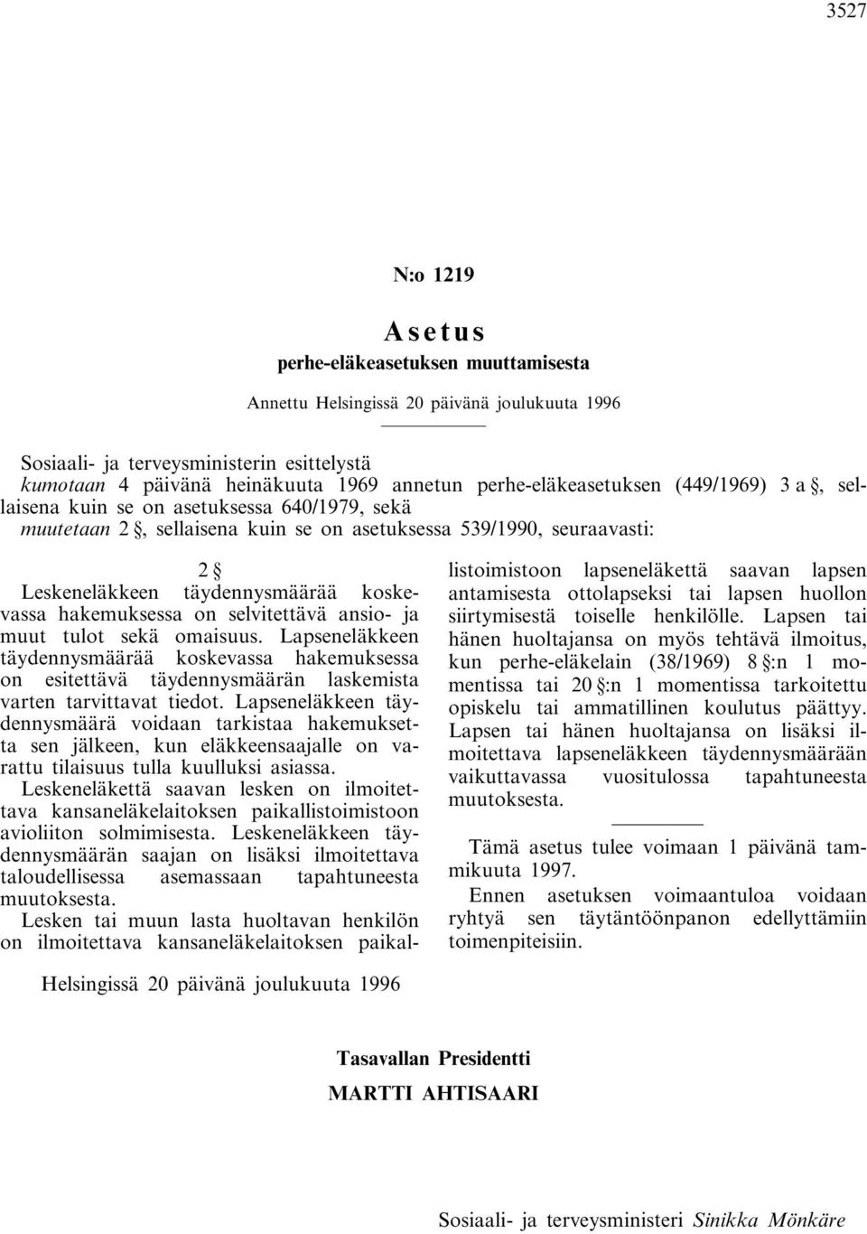 omaisuus. Lapseneläkkeen täydennysmäärää koskevassa hakemuksessa on esitettävä täydennysmäärän laskemista varten tarvittavat tiedot.