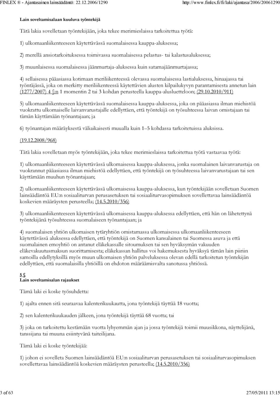 4) sellaisessa pääasiassa kotimaan meriliikenteessä olevassa suomalaisessa lastialuksessa, hinaajassa tai työntäjässä, joka on merkitty meriliikenteessä käytettävien alusten kilpailukyvyn