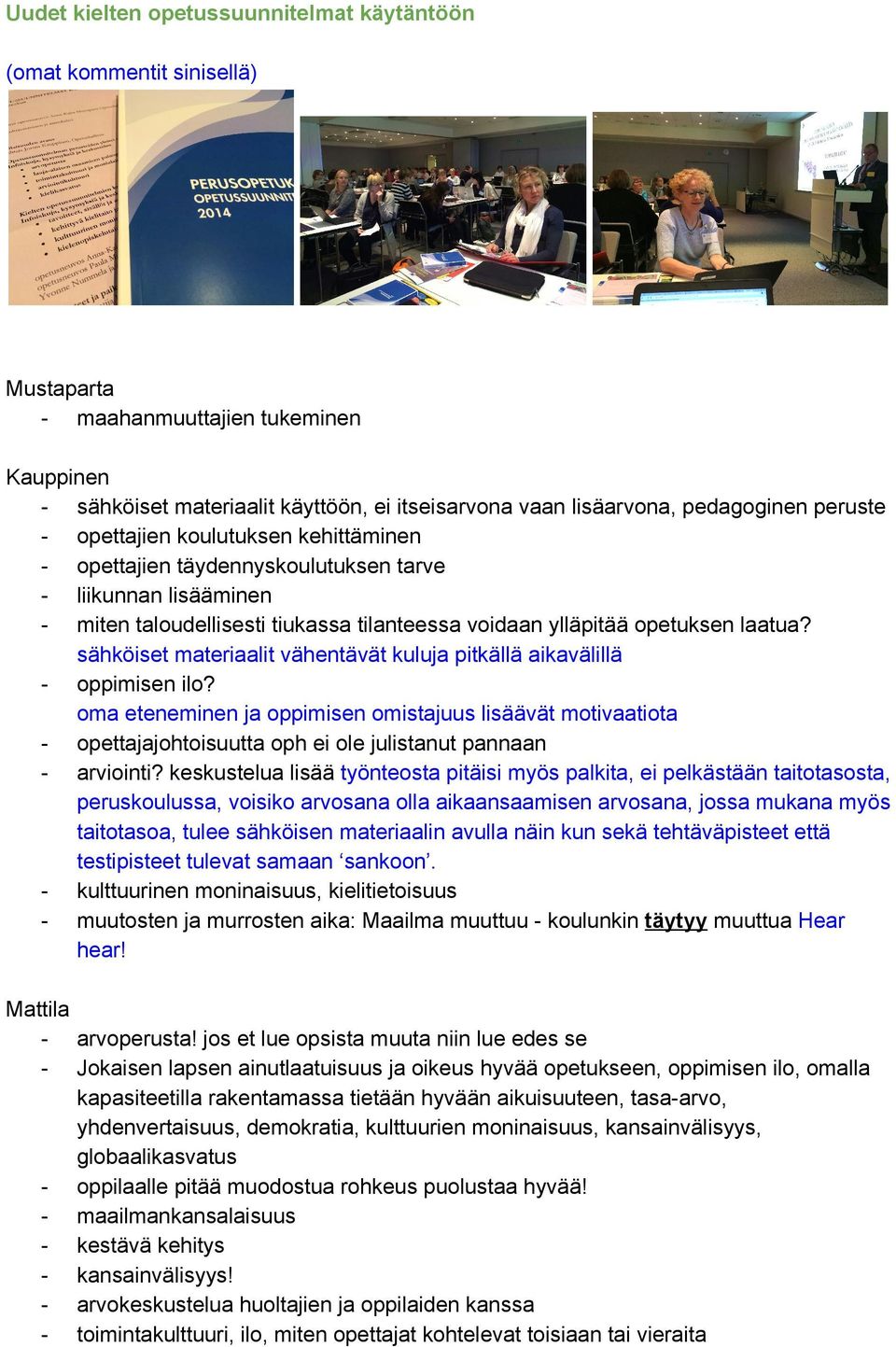 sähköiset materiaalit vähentävät kuluja pitkällä aikavälillä oppimisen ilo? oma eteneminen ja oppimisen omistajuus lisäävät motivaatiota opettajajohtoisuutta oph ei ole julistanut pannaan arviointi?