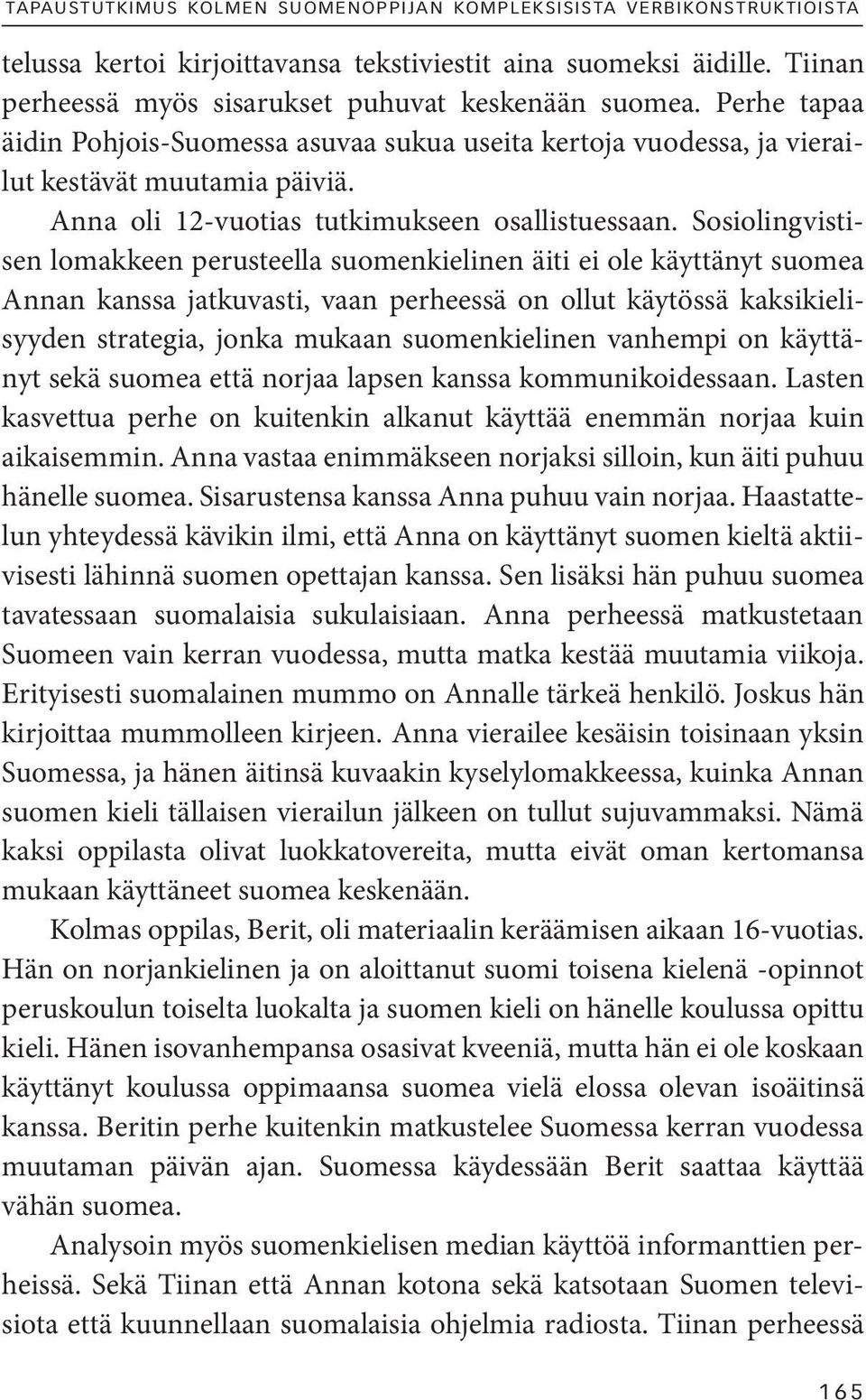 Sosiolingvistisen lomakkeen perusteella suomenkielinen äiti ei ole käyttänyt suomea Annan kanssa jatkuvasti, vaan perheessä on ollut käytössä kaksikielisyyden strategia, jonka mukaan suomenkielinen