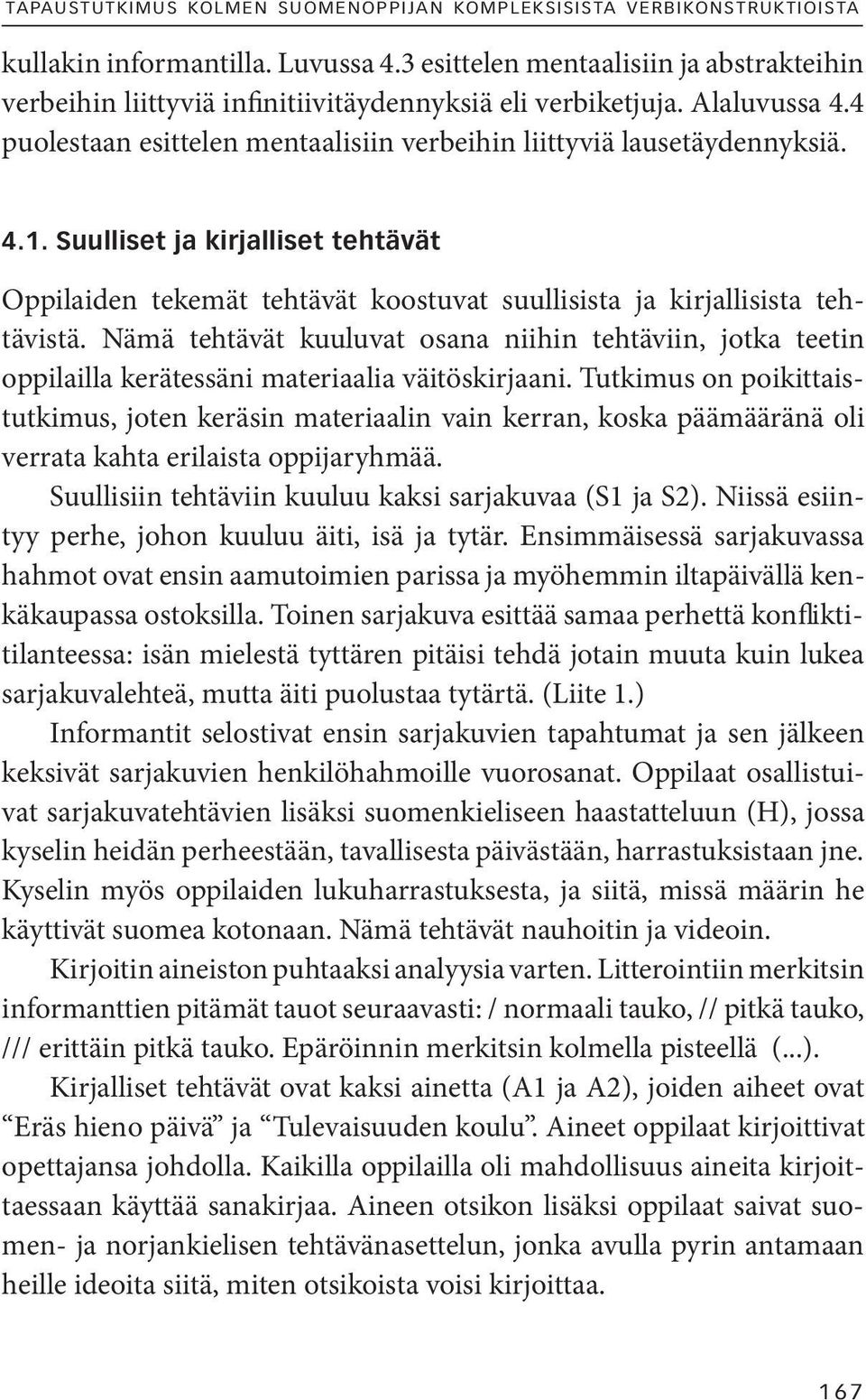 Suulliset ja kirjalliset tehtävät Oppilaiden tekemät tehtävät koostuvat suullisista ja kirjallisista tehtävistä.