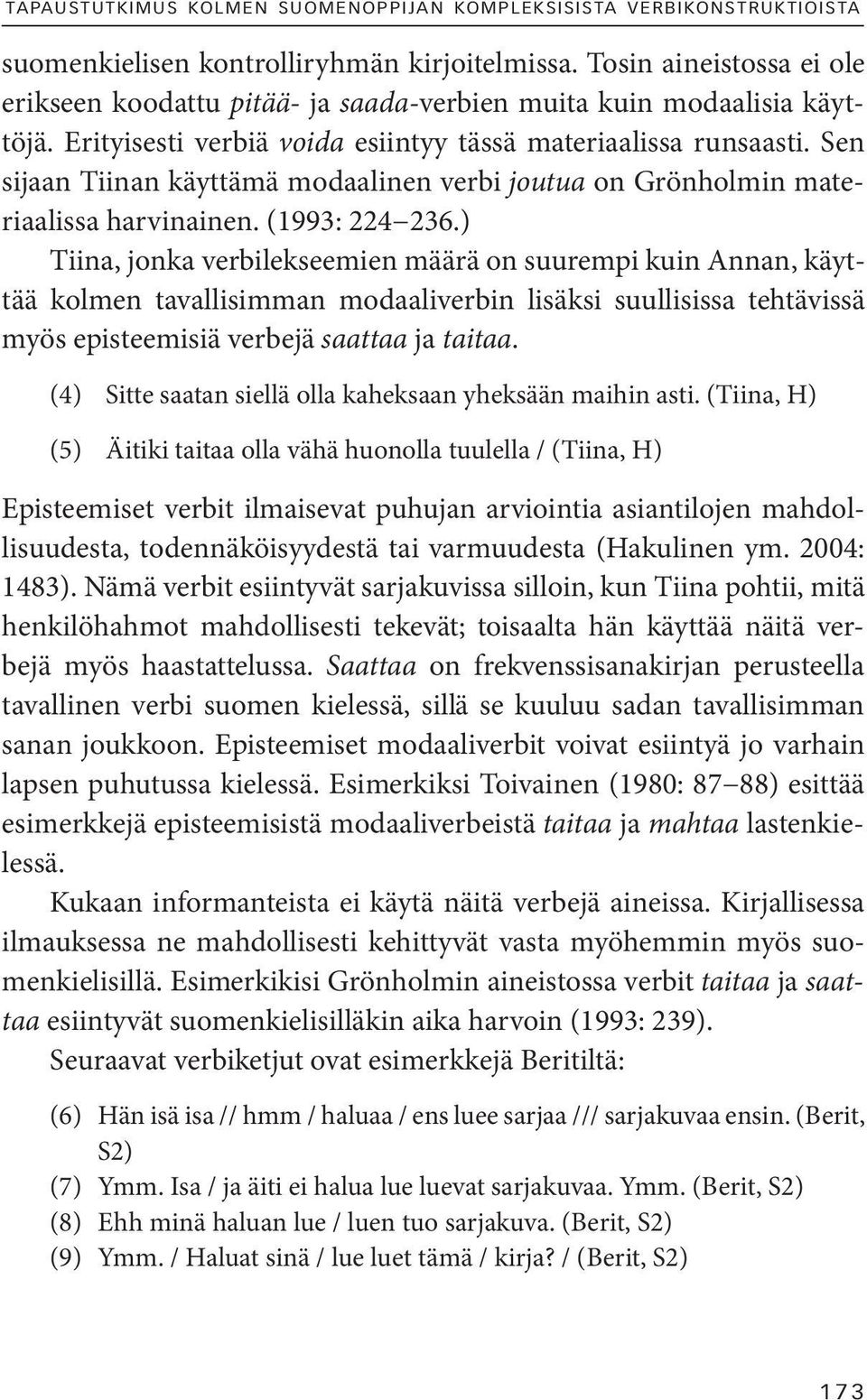 Sen sijaan Tiinan käyttämä modaalinen verbi joutua on Grönholmin materiaalissa harvinainen. (1993: 224 236.