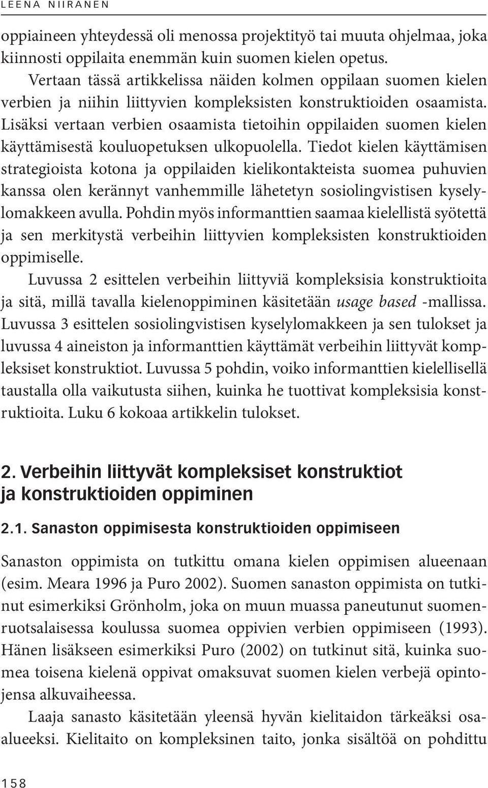 Lisäksi vertaan verbien osaamista tietoihin oppilaiden suomen kielen käyttämisestä kouluopetuksen ulkopuolella.