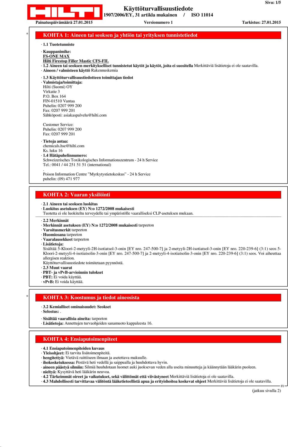 3 Käyttöturvallisuustiedotteen toimittajan tiedot Valmistaja/toimittaja: Hilti (Suomi) OY Virkatie 3 P.O. Box 164 N-01510 Vantaa Puhelin: 0207 999 200 Fax: 0207 999 201 Sähköposti: asiakaspalvelu@hilti.