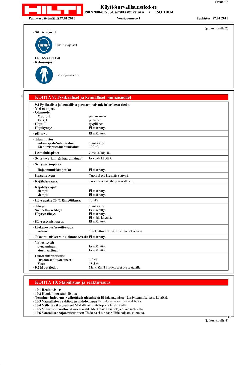 Sulamispiste/sulamisalue: ei määrätty Kiehumispiste/kiehumisalue: 100 C Leimahduspiste: ei voida käyttää Syttyvyys (kiinteä, kaasumainen): Ei voida käyttää.