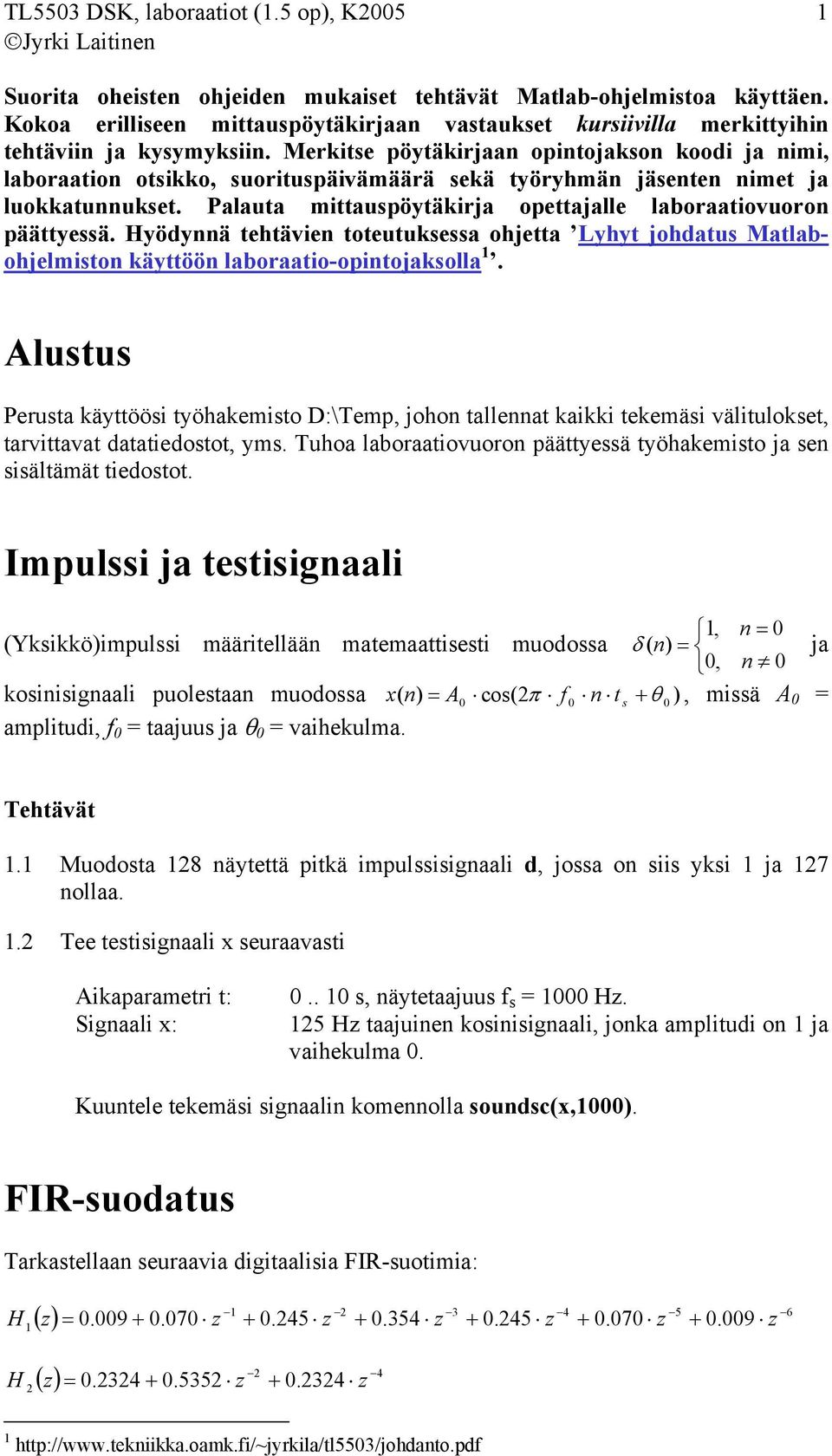 Merkitse pöytäkirjaan opintojakson koodi ja nimi, laboraation otsikko, suorituspäivämäärä sekä työryhmän jäsenten nimet ja luokkatunnukset.