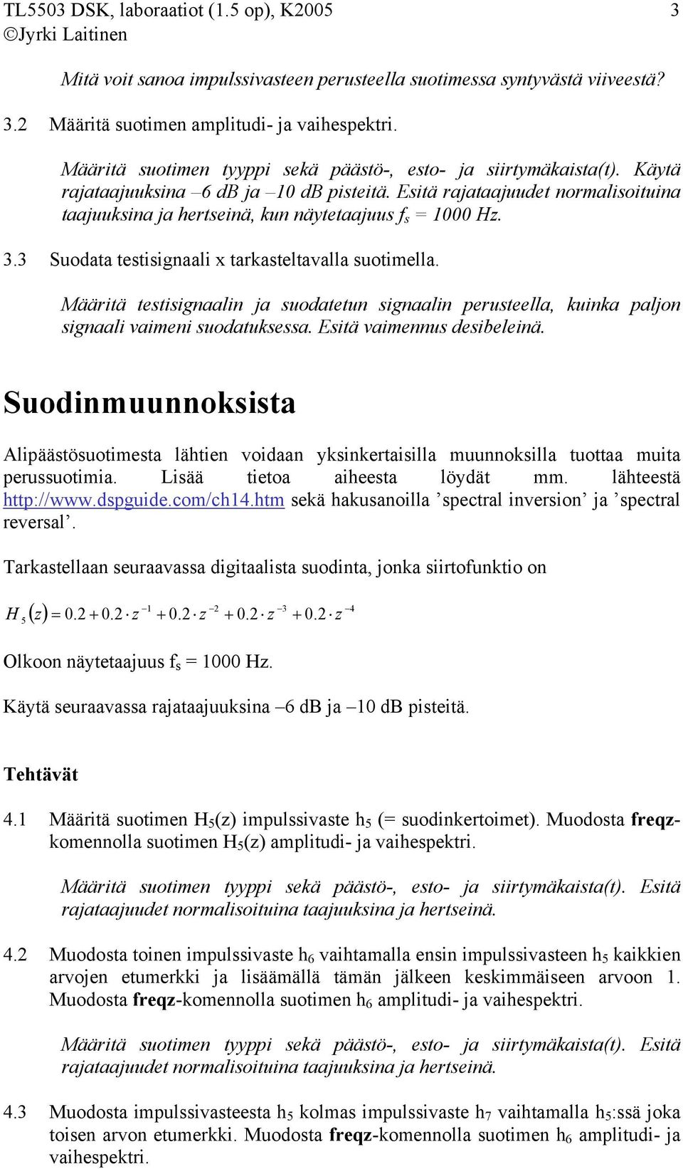 Esitä rajataajuudet normalisoituina taajuuksina ja hertseinä, kun näytetaajuus f s = 1000 z. 3.3 Suodata testisignaali x tarkasteltavalla suotimella.