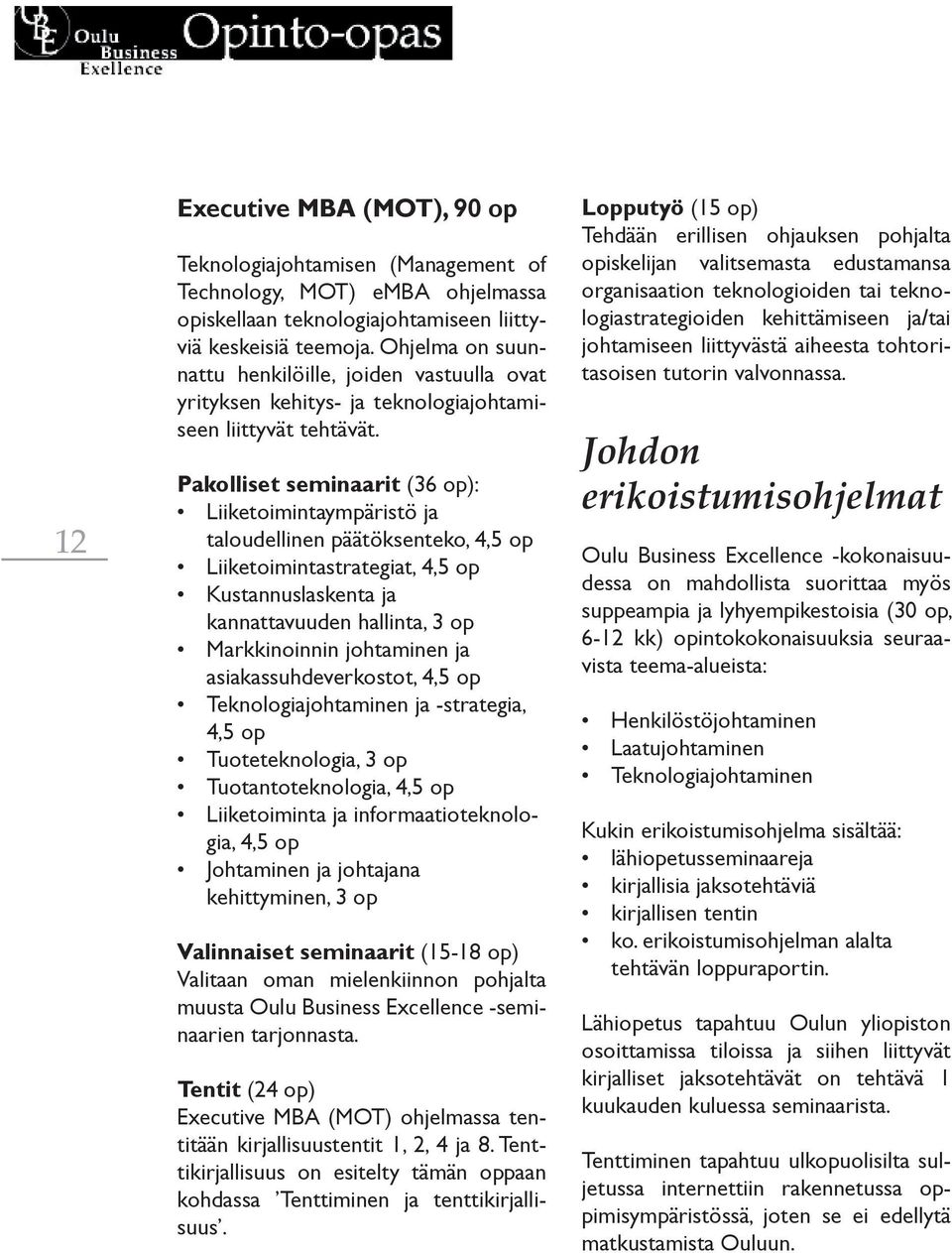 Pakolliset seminaarit (36 op): Liiketoimintaympäristö ja taloudellinen päätöksenteko, 4,5 op Liiketoimintastrategiat, 4,5 op Kustannuslaskenta ja kannattavuuden hallinta, 3 op Markkinoinnin