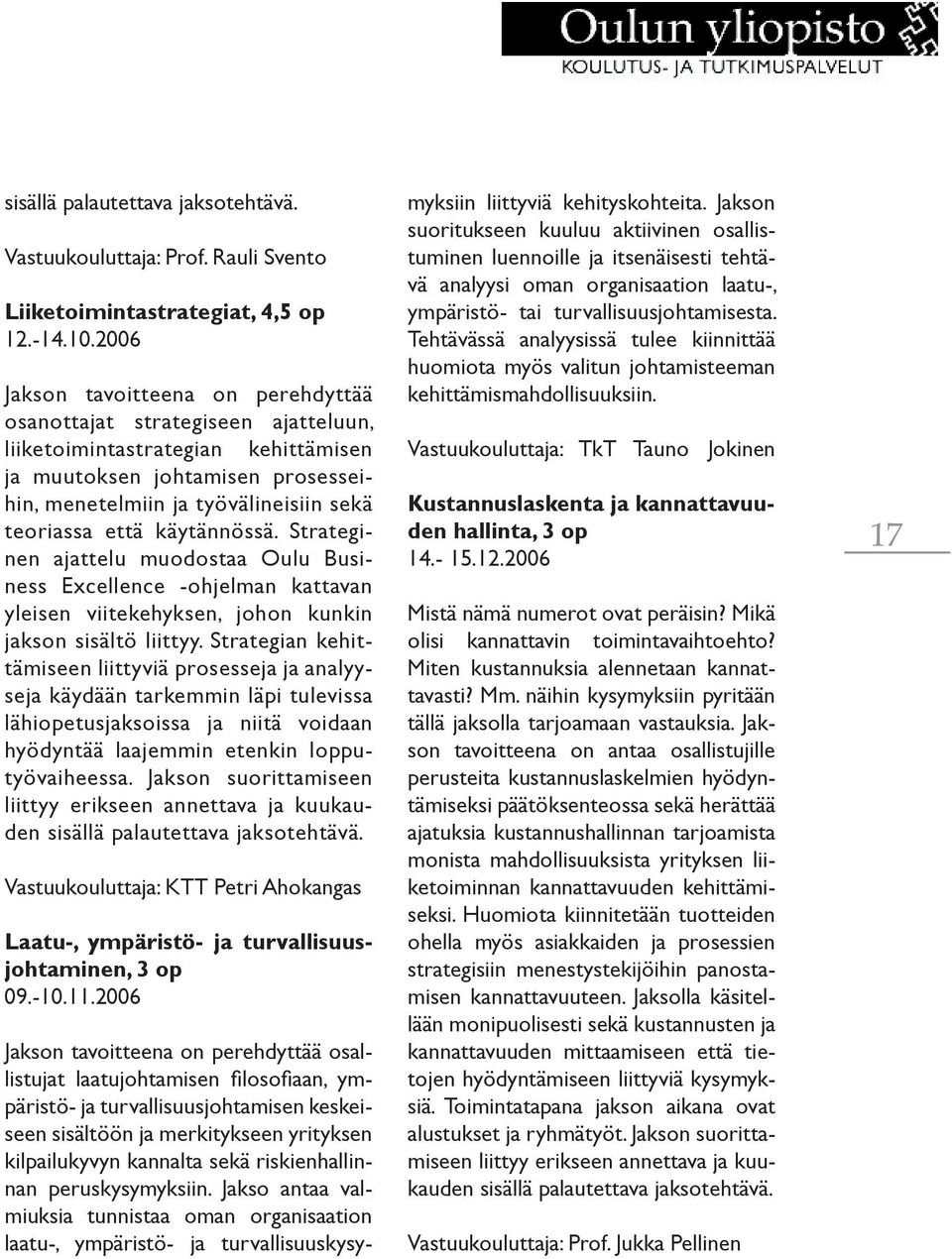 että käytännössä. Strateginen ajattelu muodostaa Oulu Business Excellence -ohjelman kattavan yleisen viitekehyksen, johon kunkin jakson sisältö liittyy.