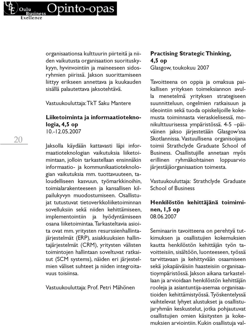 2007 Jaksolla käydään kattavasti läpi informaatioteknologian vaikutuksia liiketoimintaan, jolloin tarkastellaan ensinnäkin informaatio- ja kommunikaatioteknologian vaikutuksia mm.