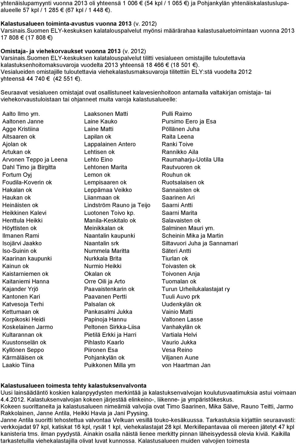 Suomen ELY-keskuksen kalatalouspalvelut tilitti vesialueen omistajille tuloutettavia kalastuksenhoitomaksuvaroja vuodelta 2013 yhteensä 18 466 (18 501 ).