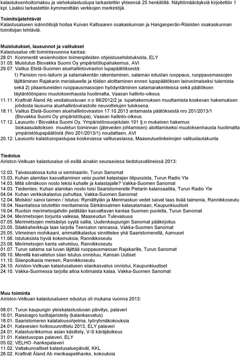 Muistutukset, lausunnot ja valitukset Kalastusalue otti toimintavuonna kantaa: 28.01. Kommentit vesienhoidon toimenpiteiden ohjeistusehdotuksista, ELY 31.05.