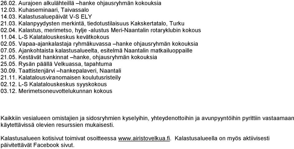 05. Kestävät hankinnat hanke, ohjausryhmän kokouksia 25.05. Rysän päällä Velkuassa, tapahtuma 30.09. Taattistenjärvi hankepalaveri, Naantali 21.11. Kalatalousviranomaisen koulutusristeily 02.12.