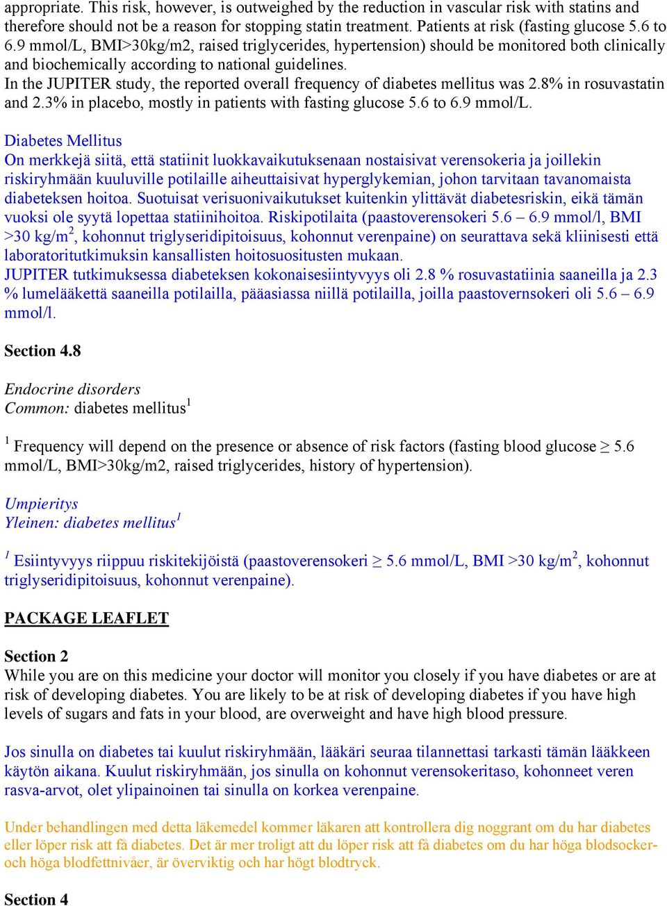 In the JUPITER study, the reported overall frequency of diabetes mellitus was 2.8% in rosuvastatin and 2.3% in placebo, mostly in patients with fasting glucose 5.6 to 6.9 mmol/l.