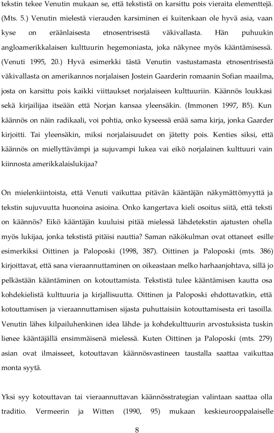 Hän puhuukin angloamerikkalaisen kulttuurin hegemoniasta, joka näkynee myös kääntämisessä. (Venuti 1995, 20.