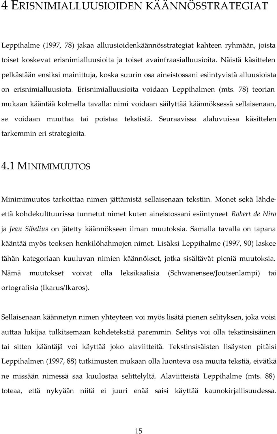 78) teorian mukaan kääntää kolmella tavalla: nimi voidaan säilyttää käännöksessä sellaisenaan, se voidaan muuttaa tai poistaa tekstistä. Seuraavissa alaluvuissa käsittelen tarkemmin eri strategioita.