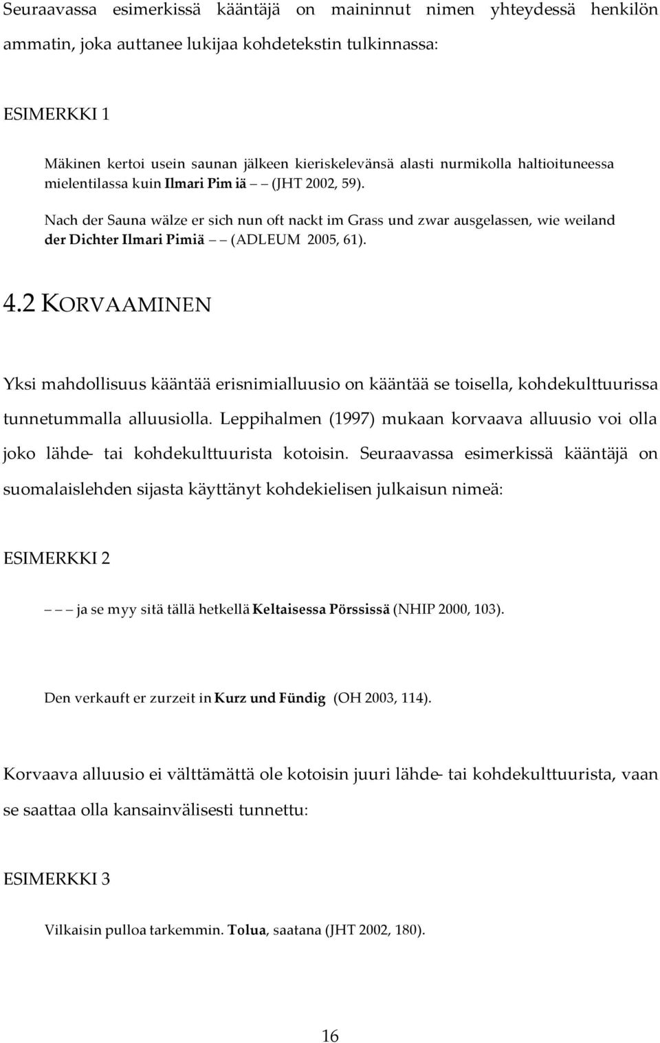 Nach der Sauna wälze er sich nun oft nackt im Grass und zwar ausgelassen, wie weiland der Dichter Ilmari Pimiä (ADLEUM 2005, 61). 4.