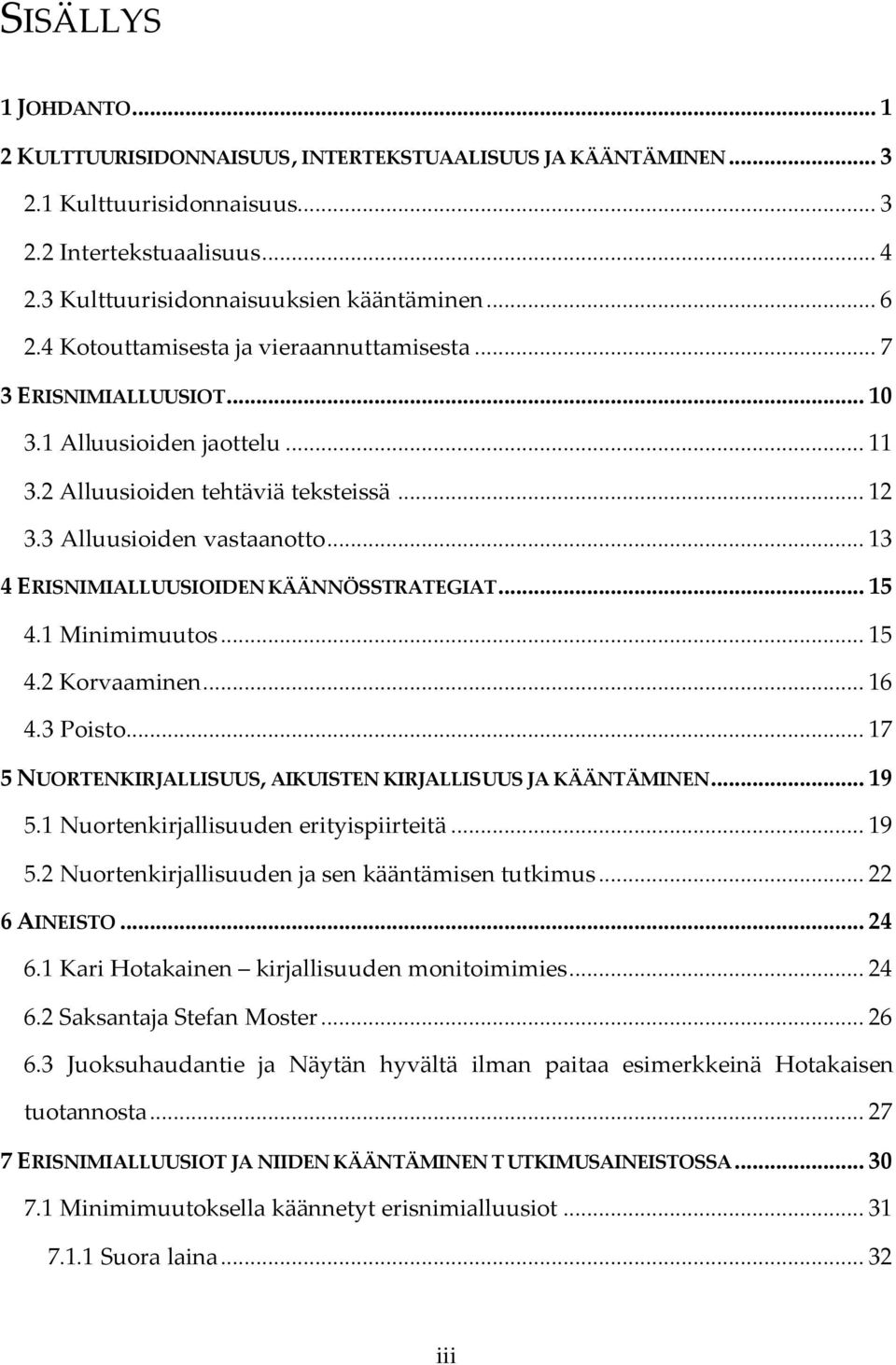 .. 13 4 ERISNIMIALLUUSIOIDEN KÄÄNNÖSSTRATEGIAT... 15 4.1 Minimimuutos... 15 4.2 Korvaaminen... 16 4.3 Poisto... 17 5 NUORTENKIRJALLISUUS, AIKUISTEN KIRJALLISUUS JA KÄÄNTÄMINEN... 19 5.