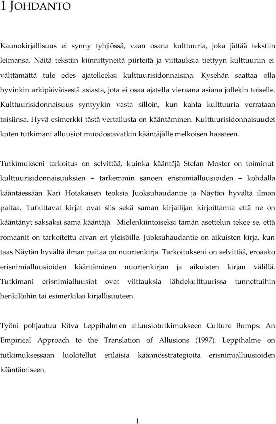 Kysehän saattaa olla hyvinkin arkipäiväisestä asiasta, jota ei osaa ajatella vieraana asiana jollekin toiselle. Kulttuurisidonnaisuus syntyykin vasta silloin, kun kahta kulttuuria verrataan toisiinsa.