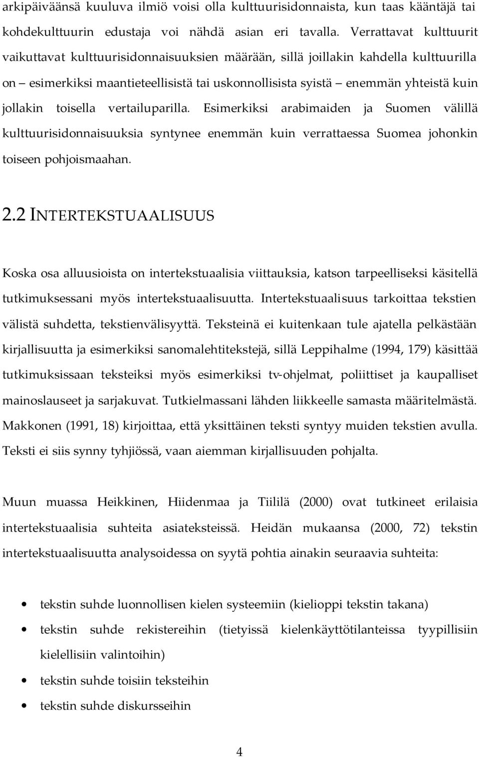toisella vertailuparilla. Esimerkiksi arabimaiden ja Suomen välillä kulttuurisidonnaisuuksia syntynee enemmän kuin verrattaessa Suomea johonkin toiseen pohjoismaahan. 2.