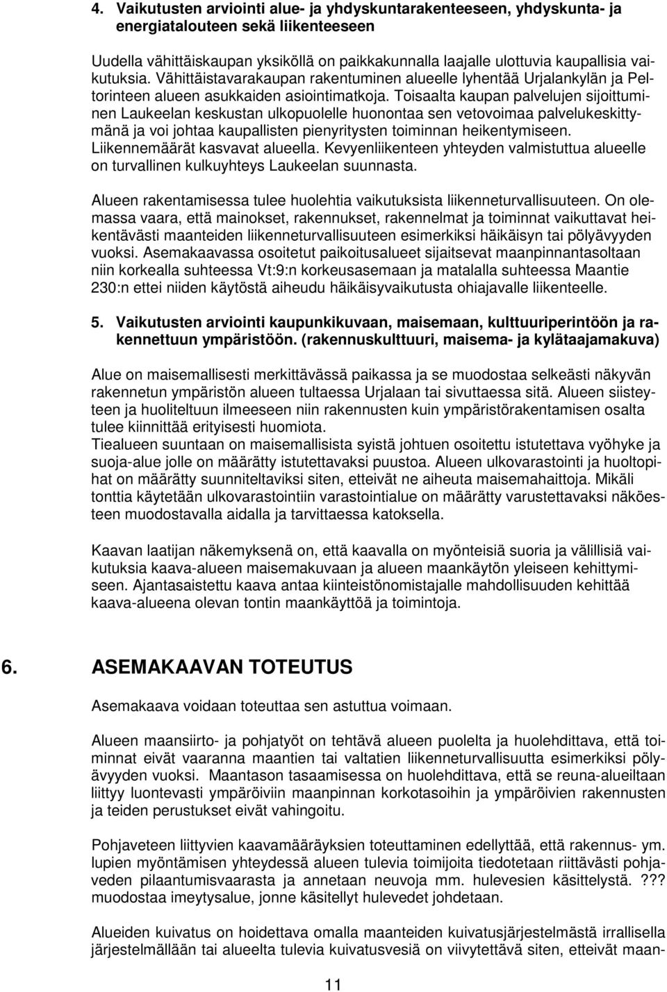 Toisaalta kaupan palvelujen sijoittuminen Laukeelan keskustan ulkopuolelle huonontaa sen vetovoimaa palvelukeskittymänä ja voi johtaa kaupallisten pienyritysten toiminnan heikentymiseen.