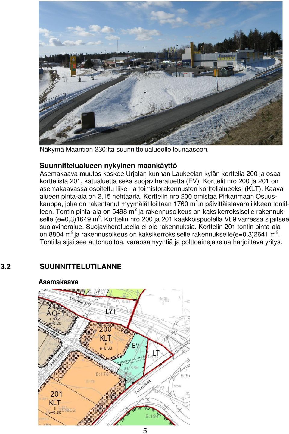 Korttelit nro 200 ja 201 on asemakaavassa osoitettu liike- ja toimistorakennusten korttelialueeksi (KLT). Kaavaalueen pinta-ala on 2,15 hehtaaria.