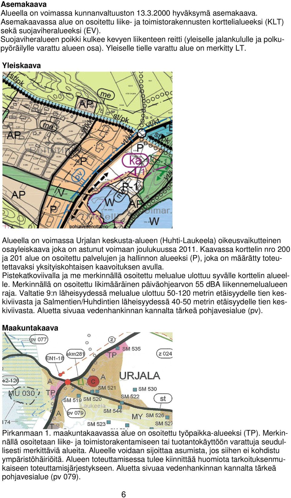 Yleiskaava Alueella on voimassa Urjalan keskusta-alueen (Huhti-Laukeela) oikeusvaikutteinen osayleiskaava joka on astunut voimaan joulukuussa 2011.