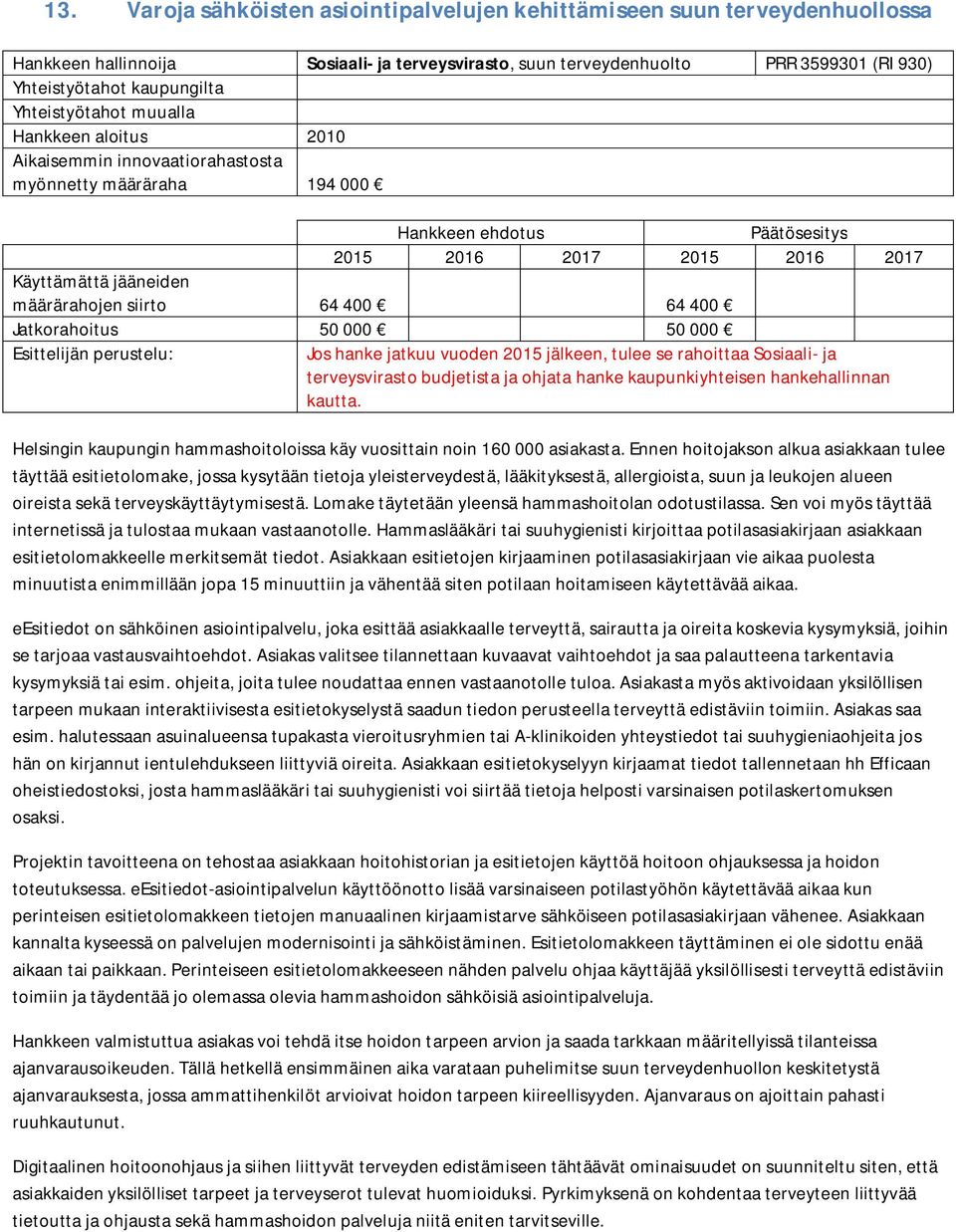 budjetista ja ohjata hanke kaupunkiyhteisen hankehallinnan kautta. Helsingin kaupungin hammashoitoloissa käy vuosittain noin 160 000 asiakasta.