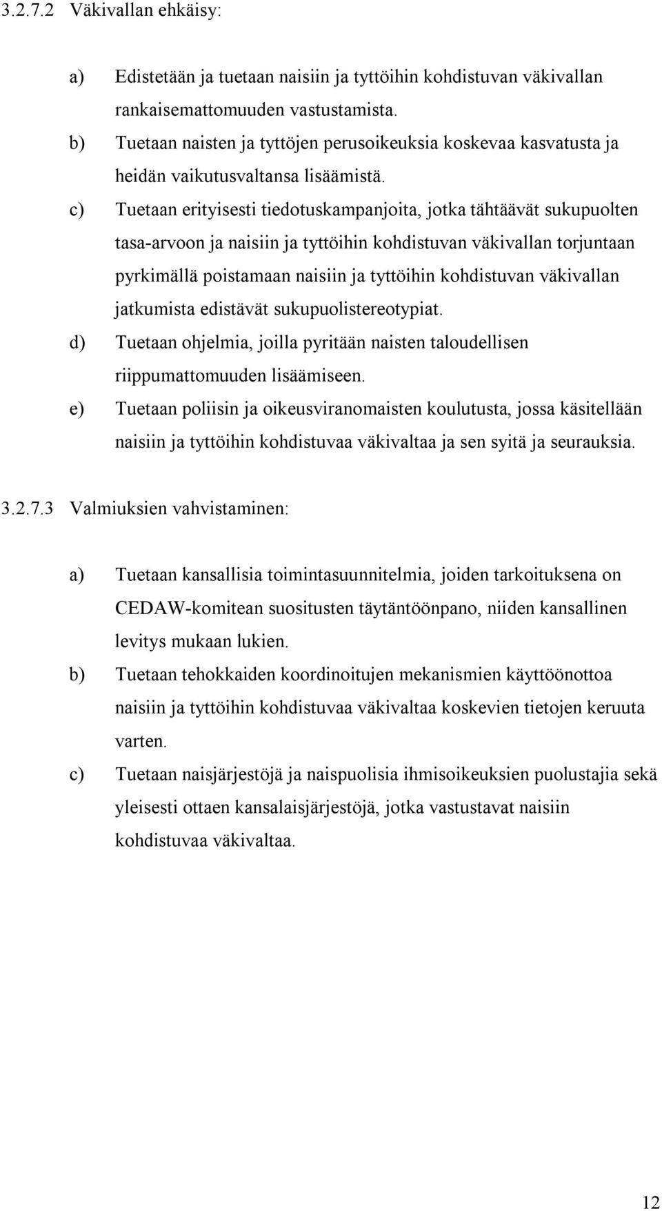 c) Tuetaan erityisesti tiedotuskampanjoita, jotka tähtäävät sukupuolten tasa-arvoon ja naisiin ja tyttöihin kohdistuvan väkivallan torjuntaan pyrkimällä poistamaan naisiin ja tyttöihin kohdistuvan