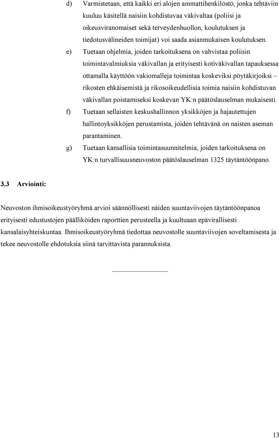 e) Tuetaan ohjelmia, joiden tarkoituksena on vahvistaa poliisin toimintavalmiuksia väkivallan ja erityisesti kotiväkivallan tapauksessa ottamalla käyttöön vakiomalleja toimintaa koskeviksi