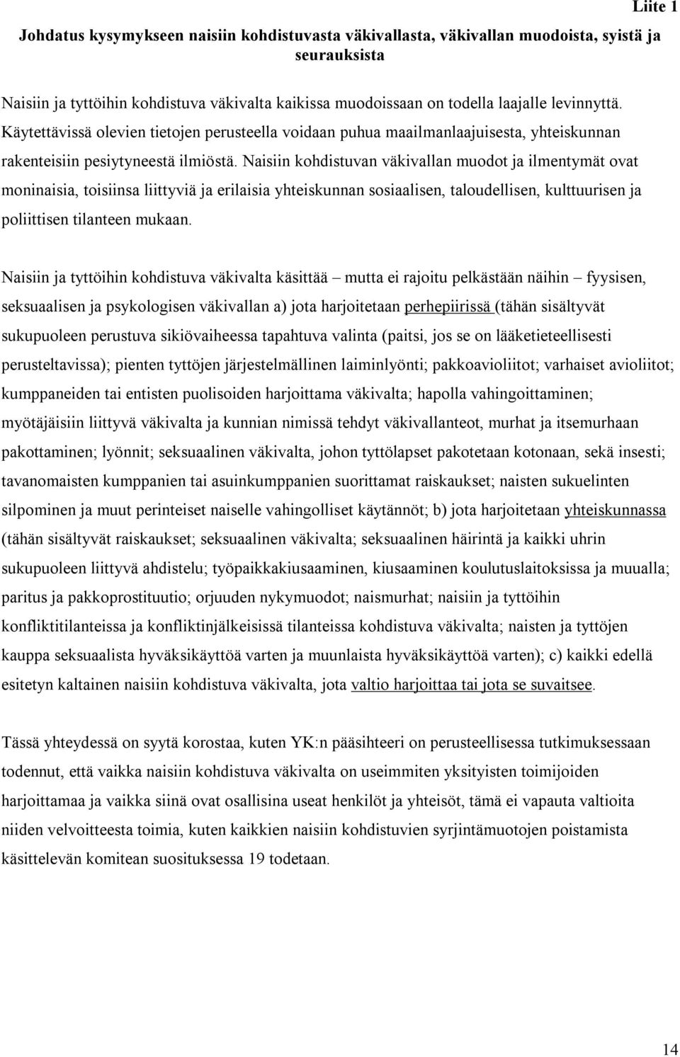 Naisiin kohdistuvan väkivallan muodot ja ilmentymät ovat moninaisia, toisiinsa liittyviä ja erilaisia yhteiskunnan sosiaalisen, taloudellisen, kulttuurisen ja poliittisen tilanteen mukaan.