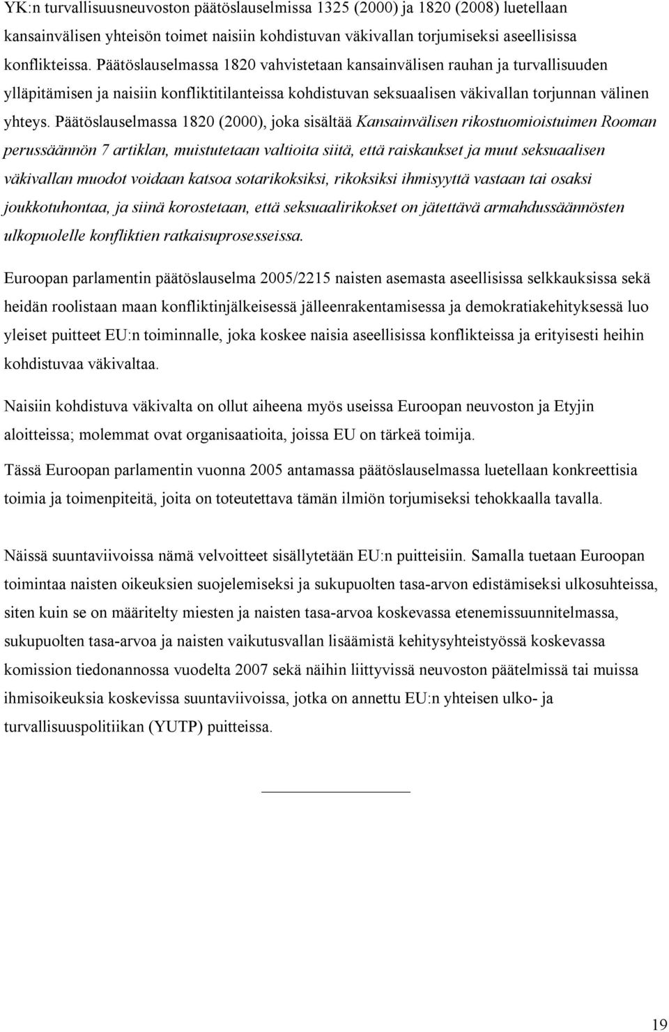 Päätöslauselmassa 1820 (2000), joka sisältää Kansainvälisen rikostuomioistuimen Rooman perussäännön 7 artiklan, muistutetaan valtioita siitä, että raiskaukset ja muut seksuaalisen väkivallan muodot