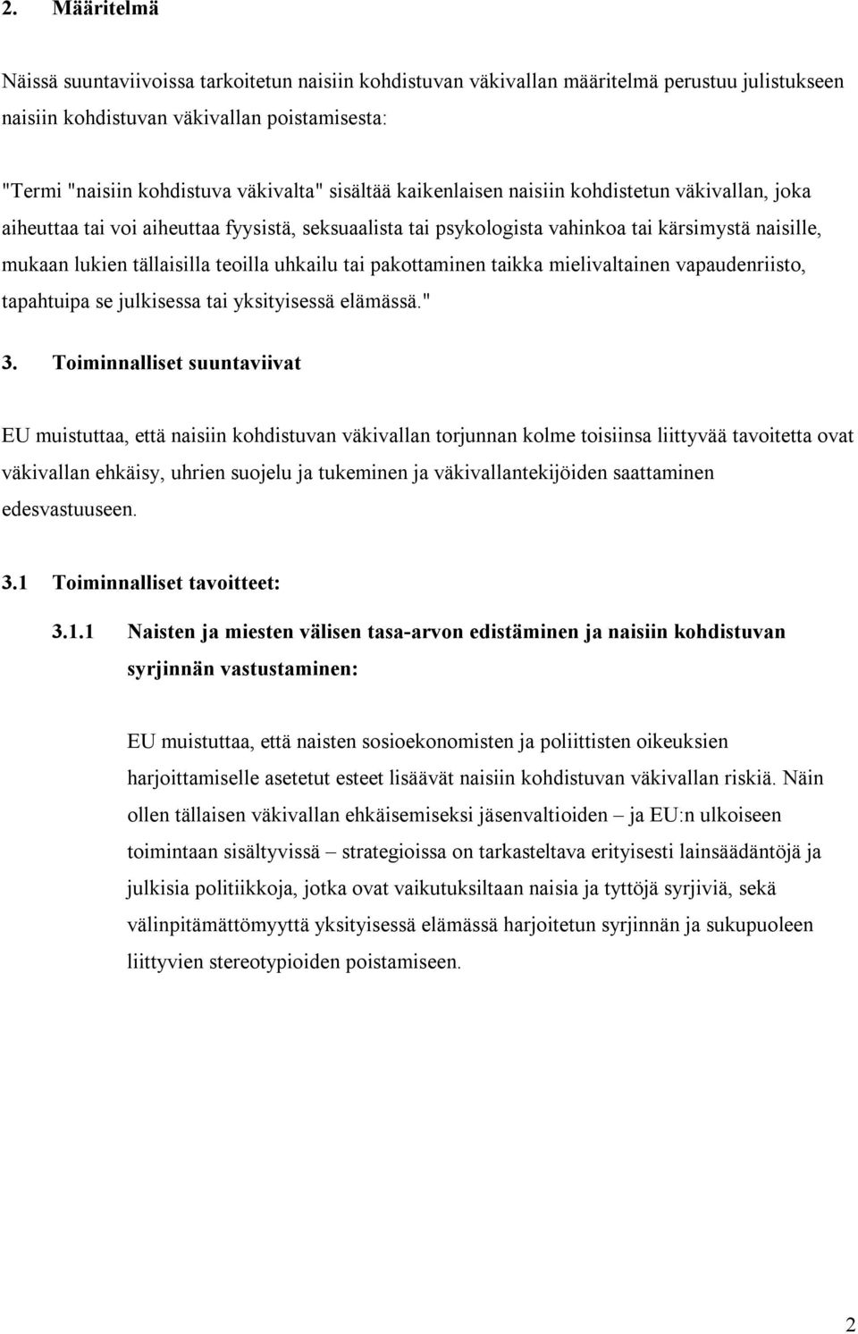 uhkailu tai pakottaminen taikka mielivaltainen vapaudenriisto, tapahtuipa se julkisessa tai yksityisessä elämässä." 3.