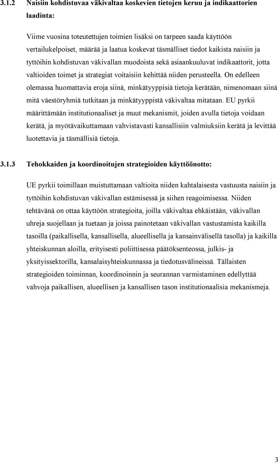 perusteella. On edelleen olemassa huomattavia eroja siinä, minkätyyppisiä tietoja kerätään, nimenomaan siinä mitä väestöryhmiä tutkitaan ja minkätyyppistä väkivaltaa mitataan.